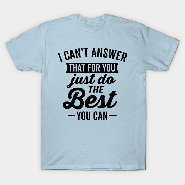 I Can't Answer That For You T-Shirt by DetourShirts